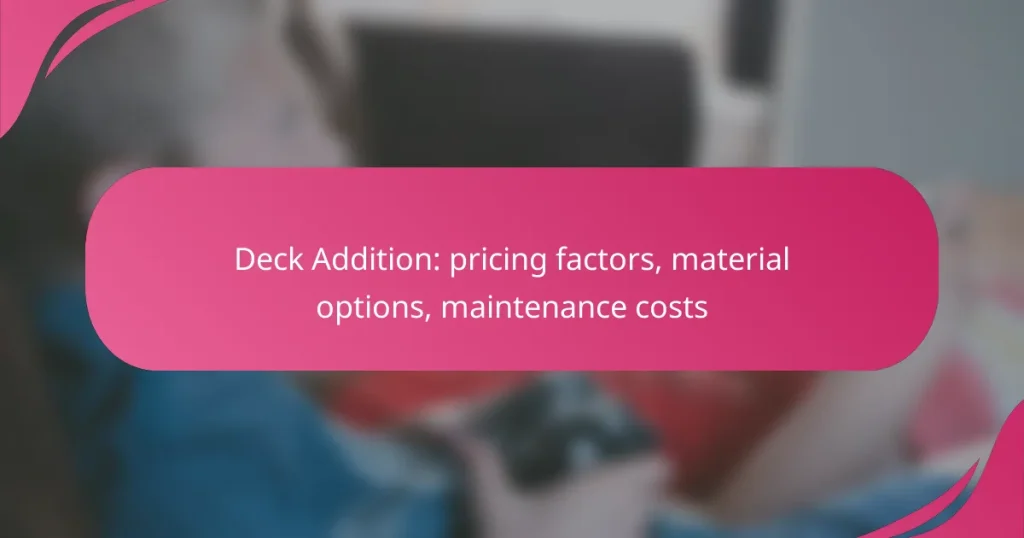 Deck Addition: pricing factors, material options, maintenance costs