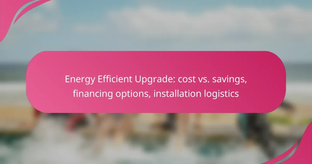 Energy Efficient Upgrade: cost vs. savings, financing options, installation logistics