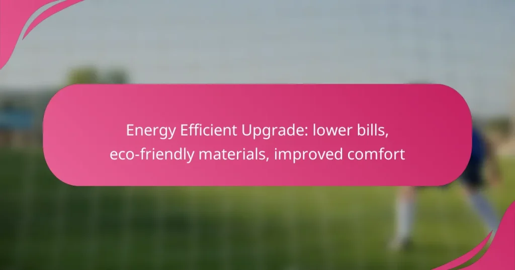 Energy Efficient Upgrade: lower bills, eco-friendly materials, improved comfort
