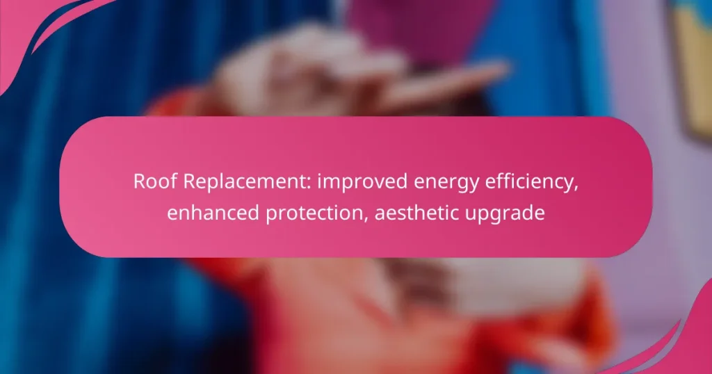 Roof Replacement: improved energy efficiency, enhanced protection, aesthetic upgrade