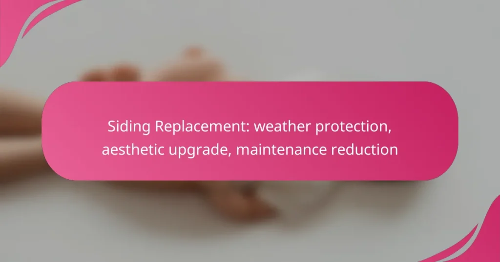 Siding Replacement: weather protection, aesthetic upgrade, maintenance reduction