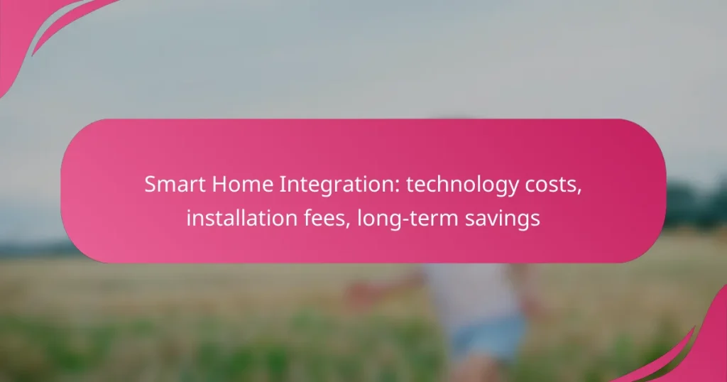 Smart Home Integration: technology costs, installation fees, long-term savings