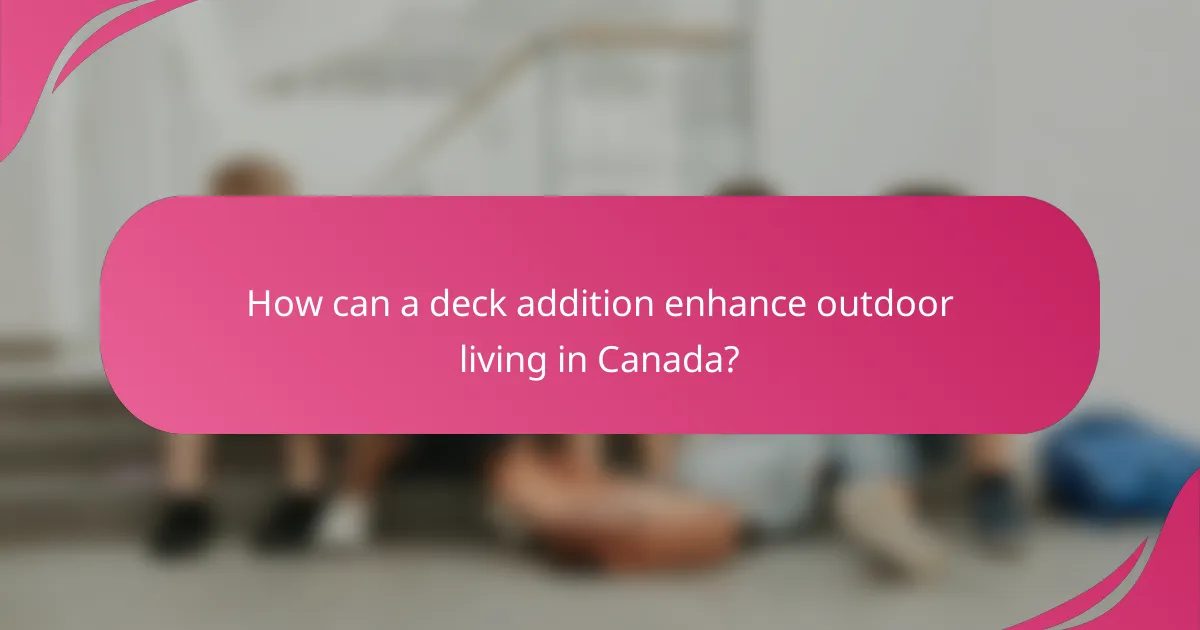 How can a deck addition enhance outdoor living in Canada?