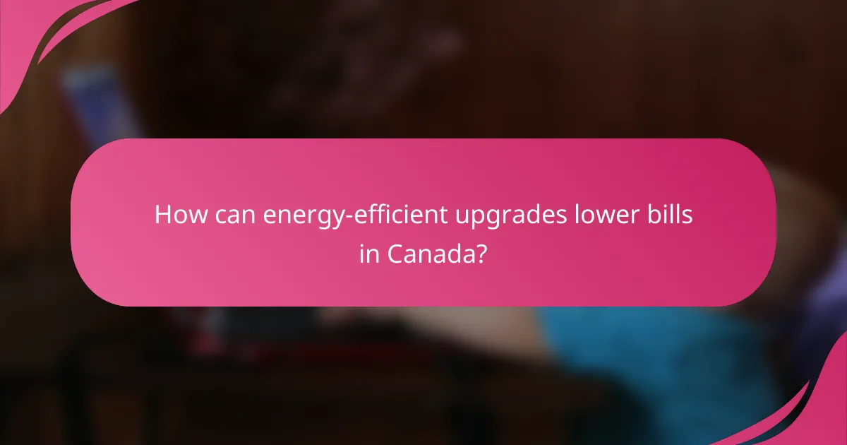 How can energy-efficient upgrades lower bills in Canada?