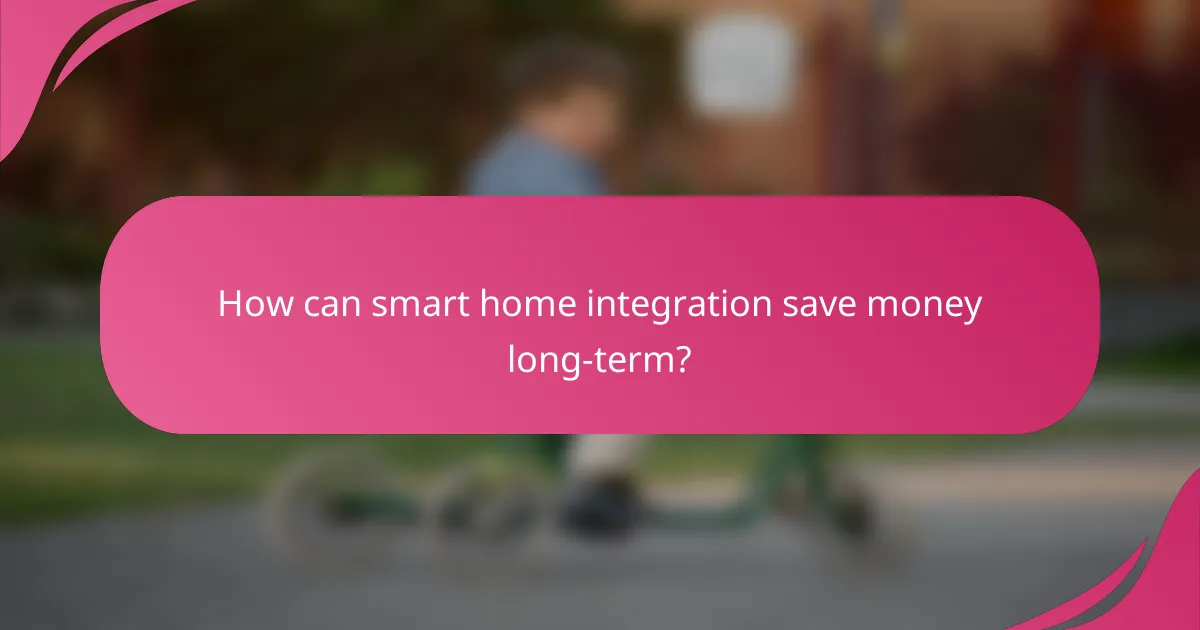 How can smart home integration save money long-term?