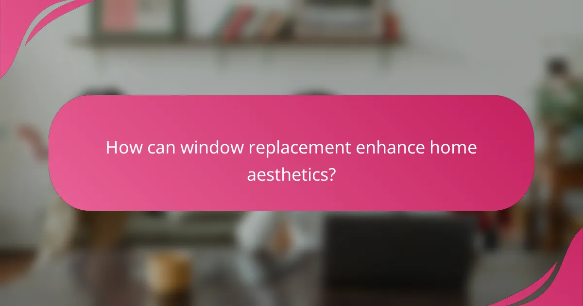 How can window replacement enhance home aesthetics?