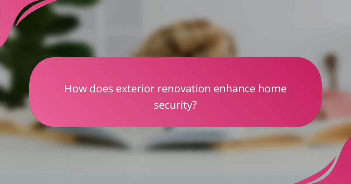 How does exterior renovation enhance home security?