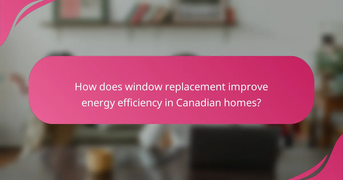 How does window replacement improve energy efficiency in Canadian homes?