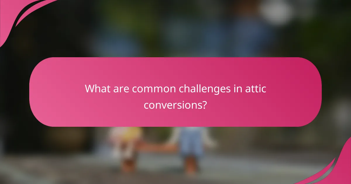 What are common challenges in attic conversions?