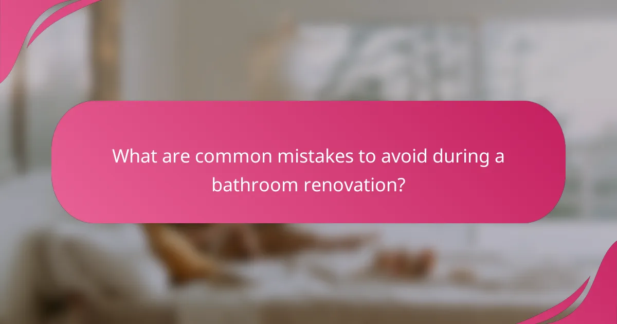 What are common mistakes to avoid during a bathroom renovation?