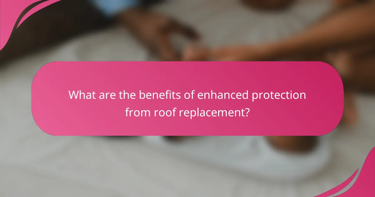 What are the benefits of enhanced protection from roof replacement?