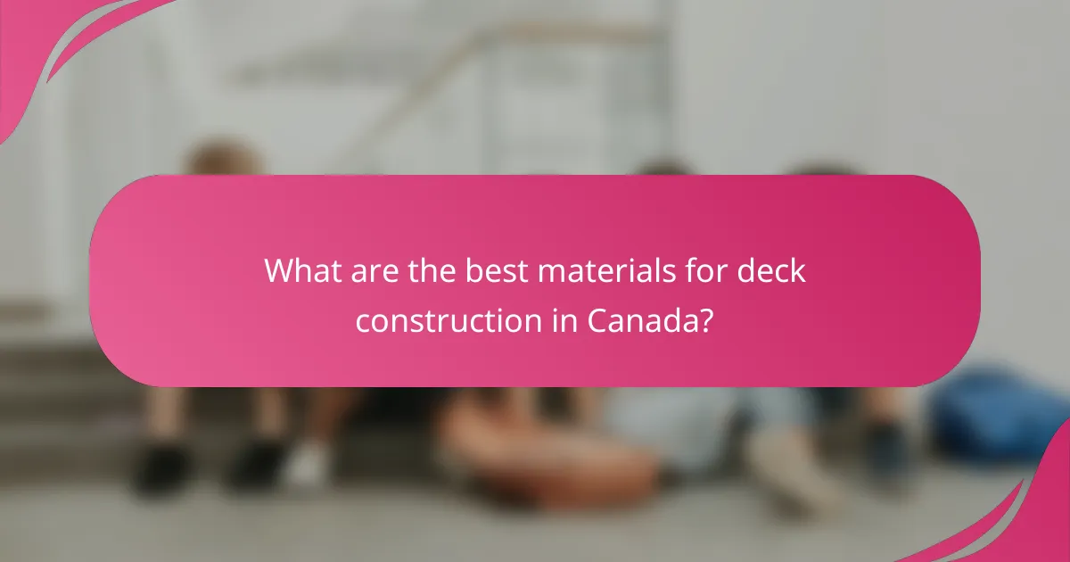 What are the best materials for deck construction in Canada?