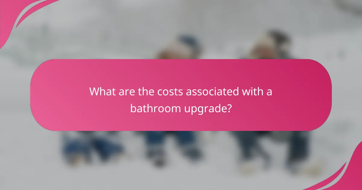 What are the costs associated with a bathroom upgrade?