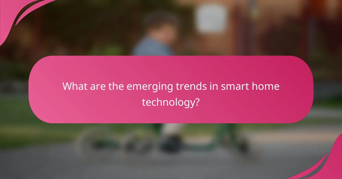 What are the emerging trends in smart home technology?