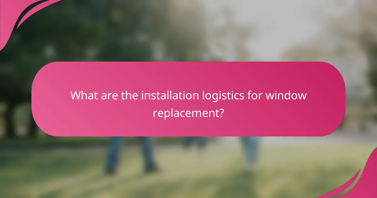 What are the installation logistics for window replacement?
