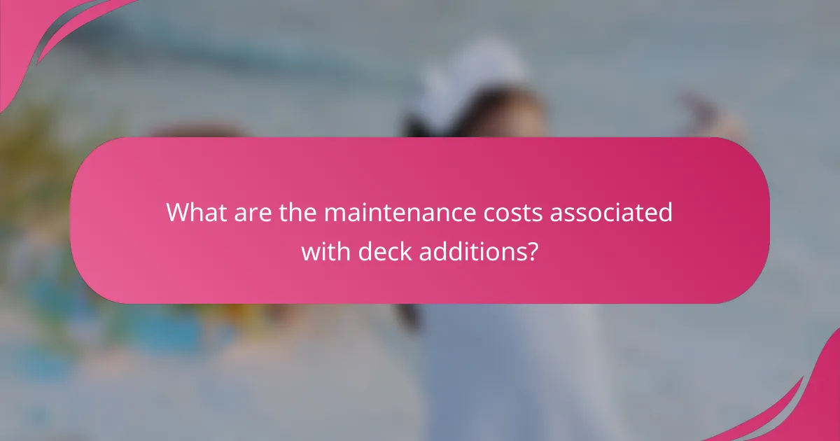 What are the maintenance costs associated with deck additions?