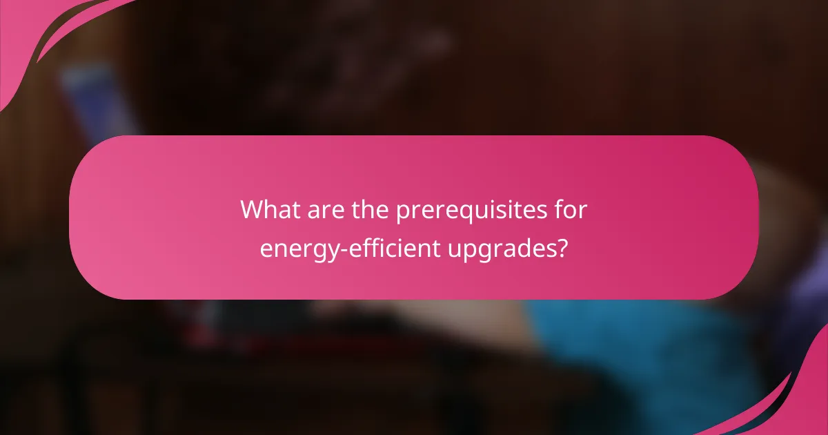 What are the prerequisites for energy-efficient upgrades?