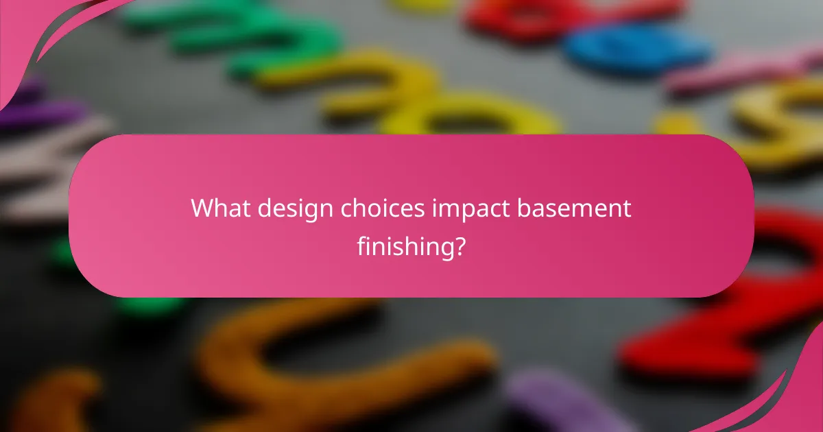 What design choices impact basement finishing?