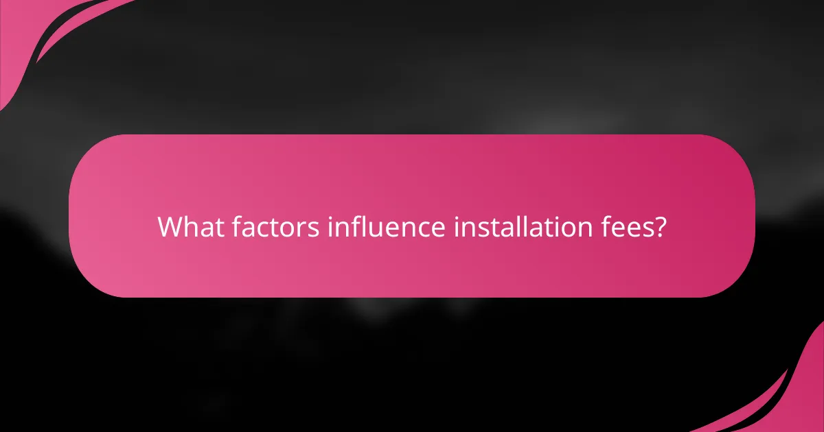 What factors influence installation fees?