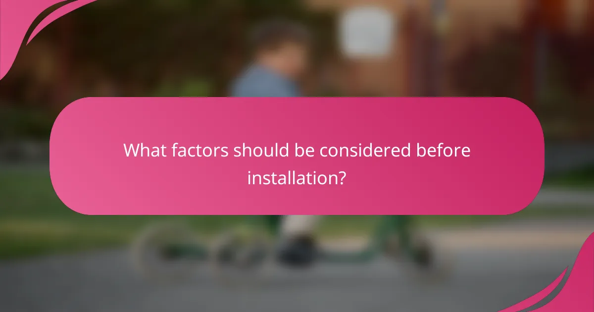 What factors should be considered before installation?