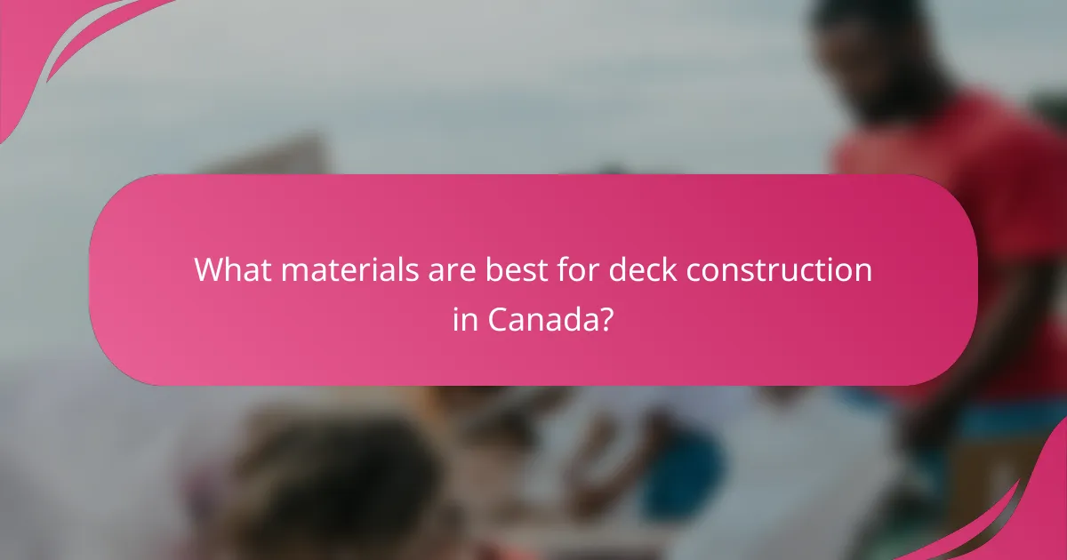 What materials are best for deck construction in Canada?