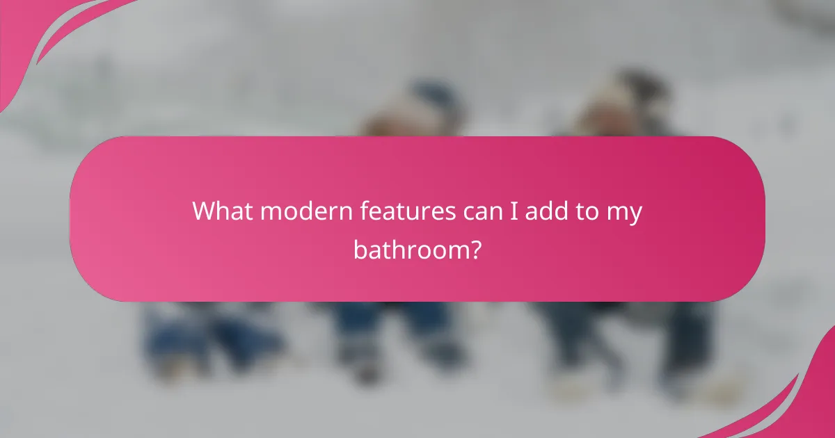 What modern features can I add to my bathroom?